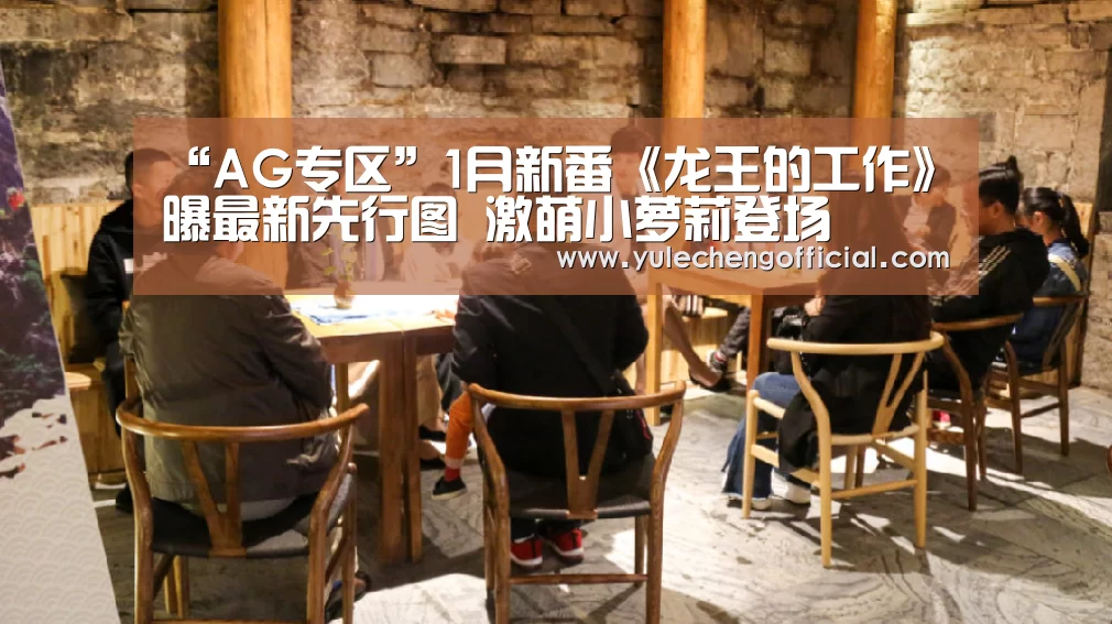 “AG专区”1月新番《龙王的工作》曝最新先行图 激萌小萝莉登场(图1) AG娱乐城